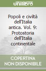 Popoli e civiltà dell'Italia antica. Vol. 9: Protostoria dell'Italia continentale libro