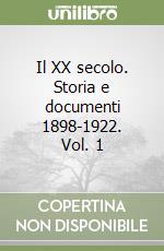 Il XX secolo. Storia e documenti 1898-1922. Vol. 1