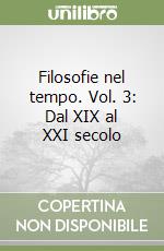 Filosofie nel tempo. Vol. 3: Dal XIX al XXI secolo libro