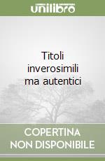 Titoli inverosimili ma autentici libro