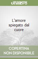 L'amore spiegato dal cuore libro