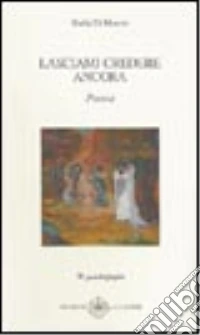 Lasciami credere ancora. Poesie libro
