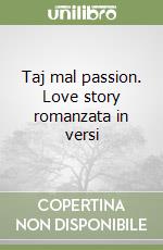 Taj mal passion. Love story romanzata in versi