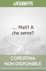 ... Ma!!! A che serve?