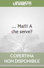 ... Ma!!! A che serve? libro