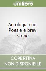 Antologia uno. Poesie e brevi storie libro