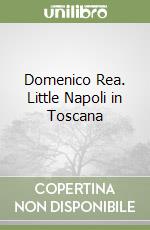 Domenico Rea. Little Napoli in Toscana libro