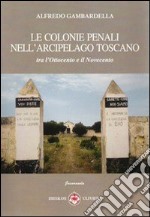 Le colonie penali nell'arcipelago toscano. Tra l'Ottocento e il Novecento libro