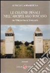 Le colonie penali nell'arcipelago toscano. Tra l'Ottocento e il Novecento libro