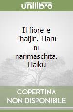 Il fiore e l'haijin. Haru ni narimaschita. Haiku libro