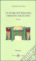 Un fiume sotterraneo chiamato solitudine libro