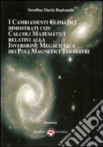 I cambiamenti climatici dimostrati con calcoli matematici relativi alla inversione megaciclica dei poli magnetici terrestri