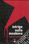 Intrigo sulla Moskova libro di Masotti Andrea