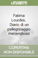 Fatima Lourdes. Diario di un pellegrinaggio meraviglioso libro