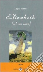 Elizabeth. Nel mio cuore libro