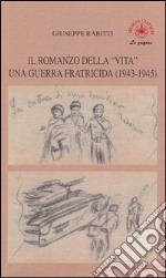 Il romanzo della «vita». Una guerra fratricida (1943-1945) libro