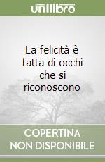 La felicità è fatta di occhi che si riconoscono libro