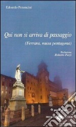 Qui non si arriva di passaggio (Ferrara musa pentagona) libro