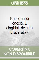 Racconti di caccia. I cinghiali de «La disperata» libro