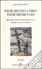 Perché abitiamo la terra? Perché credere in Dio? Memento homo quia pulvis es et in pulverem reverteris libro