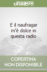 E il naufragar m'è dolce in questa radio