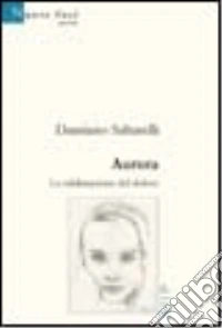Aurora. La sublimazione del dolore libro