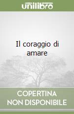 Il coraggio di amare libro