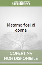 Metamorfosi di donna libro