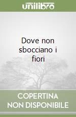 Dove non sbocciano i fiori libro