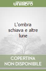 L'ombra schiava e altre lune libro