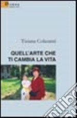 Quell'arte che ti cambia la vita libro