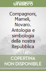 Compagnoni, Mameli, Novaro. Antologia e simbologia della nostra Repubblica libro