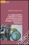 Il camaleonte, l'indiano e tanti altri personaggi strani, fantastici, originali libro