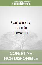 Cartoline e carichi pesanti libro
