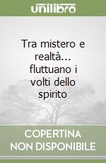 Tra mistero e realtà... fluttuano i volti dello spirito libro