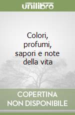 Colori, profumi, sapori e note della vita libro