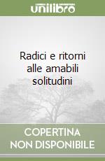 Radici e ritorni alle amabili solitudini libro