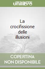 La crocifissione delle illusioni