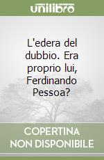 L'edera del dubbio. Era proprio lui, Ferdinando Pessoa? libro