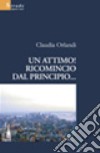 Un attimo! Ricomincio dal principio... libro di Orlandi Claudia