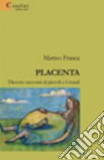 Placenta. Diciotto racconti di piccoli e grandi libro