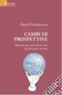Cambi di prospettive. Racconti per osservare le cose da altri punti di vista libro
