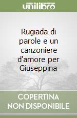 Rugiada di parole e un canzoniere d'amore per Giuseppina libro