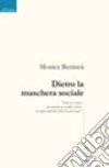 Dietro la maschera sociale libro di Benincà Monica