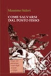 Come salvarsi dal posto fisso libro di Sideri Massimo