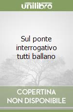 Sul ponte interrogativo tutti ballano libro