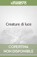 Creature di luce libro