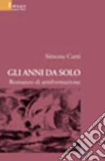 Gli anni da solo. Romanzo di antiformazione libro