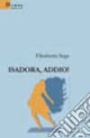 Isadora, addio! libro di Sega Elisabetta