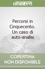 Percorsi in Cinquecento. Un caso di auto-analisi